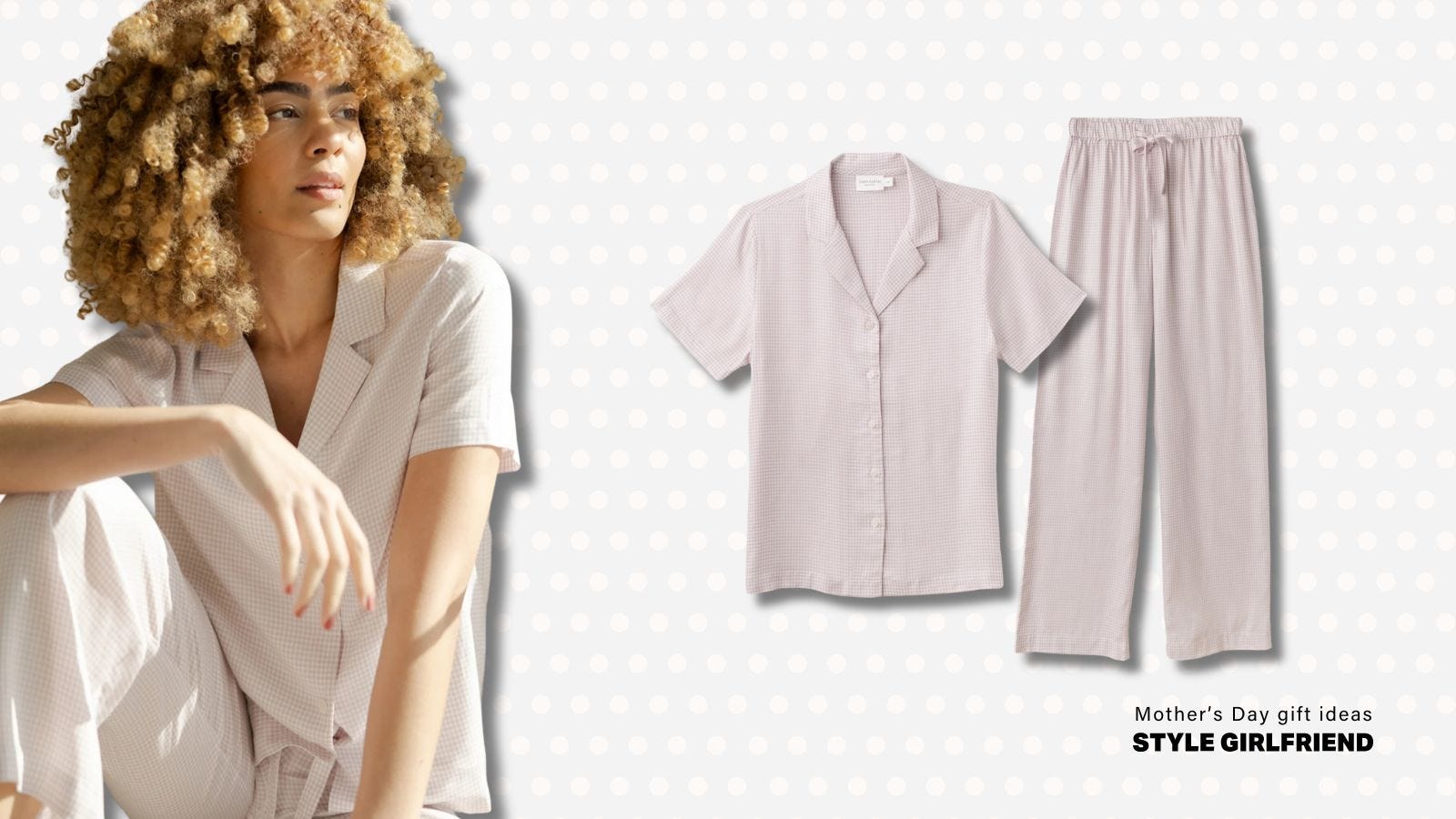 a close-up of a woman in neutral tone pajamas, next to flat lays of the top and bottom on their own, all against a light polka dot background. text on-screen reads: mother's day gifts, style girlfriend